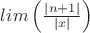 $lim\left(\frac {|n+1|}{|x|}\right)$