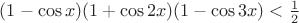 $(1-\cos{x})(1+\cos{2x})(1-\cos{3x})<\frac{1}{2}$