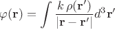 $\displaystyle\varphi({\bf r})=\int\dfrac{k\,\rho({\bf r}')}{|{\bf r}-{\bf r}'|}d^3{\bf r}'$
