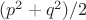$(p^2+q^2)/2$