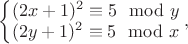 $\left\{\begin{matrix}
(2x+1)^2 \equiv 5 \mod y\\ 
(2y+1)^2 \equiv 5 \mod x
\end{matrix}\right.,$