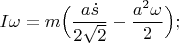$$
I\omega=m\Big(\frac{a\dot{s}}{2\sqrt{2}}-\frac{a^2\omega}{2}\Big);
$$
