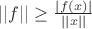 $||f|| \ge \frac{|f(x)|}{||x||}$