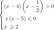 $\[
\left\{ \begin{gathered}
  \left( {x - 4} \right)\left( {x - \frac{1}
{2}} \right) > 0 \hfill \\
  \,x\left( {x - 5} \right) \leqslant 0 \hfill \\
  x\, \geqslant 2 \hfill \\ 
\end{gathered}  \right.
\]$