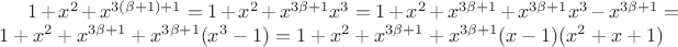 $1 + x^2 + x^{3 (\beta + 1) + 1} = 1 + x^2 + x^{3\beta + 1} x^{3} = 1 + x^2 + x^{3 \beta + 1} + x^{3\beta + 1} x^{3} - x^{3 \beta + 1} = 1 + x^2 + x^{3 \beta + 1} + x^{3\beta + 1} (x^{3} - 1) = 1 + x^2 + x^{3 \beta + 1} + x^{3\beta + 1} (x-1)(x^2 + x + 1)$