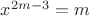 $x^{2m-3}=m$