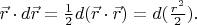 $\vec{r} \cdot d\vec{r}=\frac{1}{2}d(\vec{r} \cdot \vec{r})=d(\frac{r^2}{2}).$