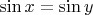 $\sin x=\sin y$