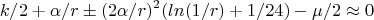 $$k/2+\alpha/r\pm (2\alpha/r)^2(ln(1/r)+1/24)-\mu/2\approx0$$