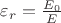 $\varepsilon_r = \frac {E_0}{E}$