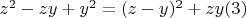 $z^2-z y +y^2 = (z-y) ^2 +z y \engo(3)$