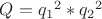 $ Q = {q_1}^2*{q_2}^2 $