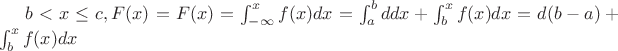 $b < x \leq c, F(x) = F(x) = \int_{-\infty}^xf(x)dx =  \int_{a}^b d dx + \int_{b}^x f(x) dx = d(b - a) +  \int_{b}^x f(x) dx$