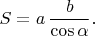 $S=a\,\dfrac{b}{\cos\alpha}.$