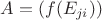 $A = (f(E_{ji}))$