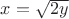 $x=\sqrt{2y}$