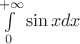$\int\limits_{0}^{+\infty}\sin x dx$