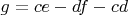 $g=ce-df-cd$