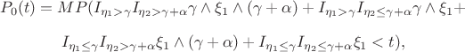 $$P_0(t)=MP(
	I_{\eta_1>\gamma} I_{\eta_2>\gamma+\alpha} \gamma \land \xi_1 \land (\gamma+\alpha)+
	I_{\eta_1>\gamma} I_{\eta_2\le\gamma+\alpha} \gamma \land \xi_1 +$$$$
	I_{\eta_1\le\gamma} I_{\eta_2>\gamma+\alpha} \xi_1 \land (\gamma+\alpha) +
	I_{\eta_1\le\gamma} I_{\eta_2\le\gamma+\alpha} \xi_1 < t
),$$