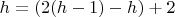 $h = (2(h-1) - h) + 2$
