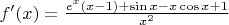$f'(x) = \frac{e^x(x-1)+\sin{x}-x\cos{x}+1}{x^2}$