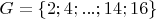 $G = \left\lbrace2;4;...;14;16\right\rbrace$