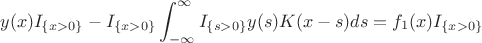 $$y(x)I_{\{x>0\}} - I_{\{x>0\}}\int_{-\infty}^\infty I_{\{s>0\}} y(s) K(x-s)ds  =  f_1(x)I_{\{x>0\}}$$