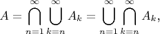 $$A=\bigcap\limits_{n=1}^{\infty}\bigcup\limits_{k=n}^{\infty}A_k=\bigcup\limits_{n=1}^{\infty}\bigcap\limits_{k=n}^{\infty}A_k\text{,}$$