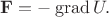 $\mathbf{F}=-\operatorname{grad}U.$