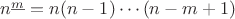 $n^{\underline m} = n(n-1)\cdots(n-m+1)$ $n^{\underline m} = n(n-1)\cdots(n-m+1)$