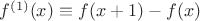 $f^{(1)}(x)\equiv f(x+1)-f(x)$