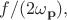 $f/(2 \omega_{\mathbf{p}}),$