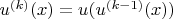 $u^{(k)}(x)=u(u^{(k-1)}(x))$