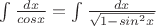 $\int{\frac{dx}{cosx}}=\int{\frac{dx}{\sqrt{1-sin^2x}}}$