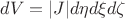 $dV= |J| d \eta d \xi d \zeta $