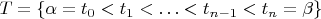 $T=\{\alpha=t_0<t_1<\ldots <t_{n-1}<t_n=\beta\}$