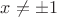 $x\ne \pm 1$