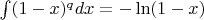 $\int (1-x)^q dx = -\ln(1-x)$