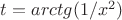 $t=arctg(1/x^2)$