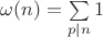 $\omega(n)=\sum\limits_{p\mid n}1$