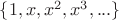 $\{1,x,x^2,x^3,...\}$