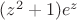 $(z^2+1)e^z$