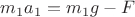 $m_1 a_1 = m_1 g - F$