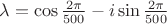 $\lambda=\cos{\frac{2 \pi}{500}}}-i\sin{\frac{2 \pi}{500}}}$