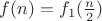 $f(n)=f_1(\frac{n}{2})$