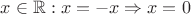 $x\in\mathbb{R}: x = -x \Rightarrow x = 0$