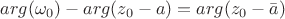 $arg(\omega_{0})-arg(z_{0}-a)=arg(z_{0}-\bar{a})$