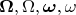 $$\boldsymbol{\Omega},\Omega,\boldsymbol{\omega},\omega$$
