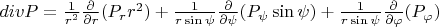 $ {\huge divP =\frac{1}{r^2} \frac{\partial}{\partial r} (P_{r} r^2) + \frac{1}{r \sin \psi} \frac{\partial}{\partial \psi} (P_{\psi} \sin \psi) + \frac{1}{r \sin \psi} \frac{\partial}{\partial \varphi} (P_{\varphi})}$