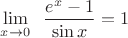 $\displaystyle\lim_{x\to 0}\;\;\dfrac{e^x-1}{\sin x}=1$